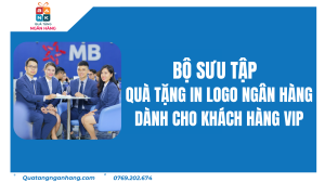 Bộ Sưu Tập Quà Tặng In Logo Ngân Hàng Dành Cho Khách Hàng VIP